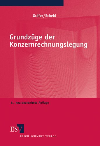 Grundzüge der Konzernrechnungslegung: mit Fragen, Aufgaben und Lösungen - Gräfer, Prof. Dr. Horst und Prof. Dr. Guido A. Scheld