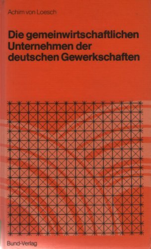 Die Gemeinwirtschaftlichen Unternehmen Der Deutschen Gewerkschaften: Entstehung, Funktionen, Probleme - Loesch, Achim von