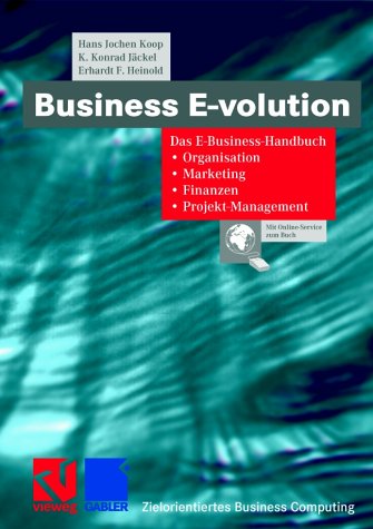 Business E-volution: Das E-Business-Handbuch Organisation - Marketing - Finanzen - Projekt-Management (Zielorientiertes Business Computing) - Koop, Hans Jochen, K. Konrad Jäckel und Erhardt F. Heinold