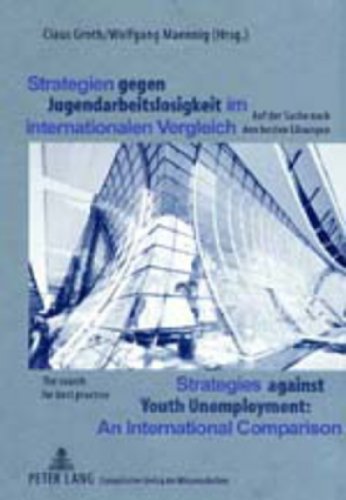 Strategien gegen Jugendarbeitslosigkeit im internationalen Vergleich- Strategies against Youth Unemployment. An International Comparison Auf der Suche nach den besten Lösungen- The Search for Best Practice - Groth, Claus und Wolfgang Maennig