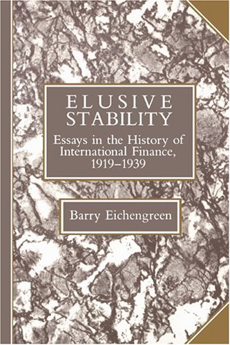 Elusive Stability: Essays in the History of International Finance, 1919-1939 (Studies in Macroeconomic History) - Eichengreen, Barry