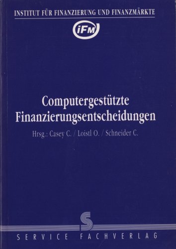 Computergestützte Finanzierungsentscheidungen - Casey, Christopher, Otto Loistl und Christoph Schneider