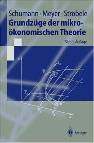 Grundzüge der mikroökonomischen Theorie (Springer-Lehrbuch) - Schumann, Jochen, Ulrich Meyer und Wolfgang Ströbele