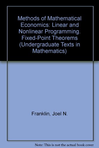 Methods of Mathematical Economics: Linear and Nonlinear Programming, Fixed-Point Theorems (Undergraduate Texts in Mathematics) - Franklin, Joel
