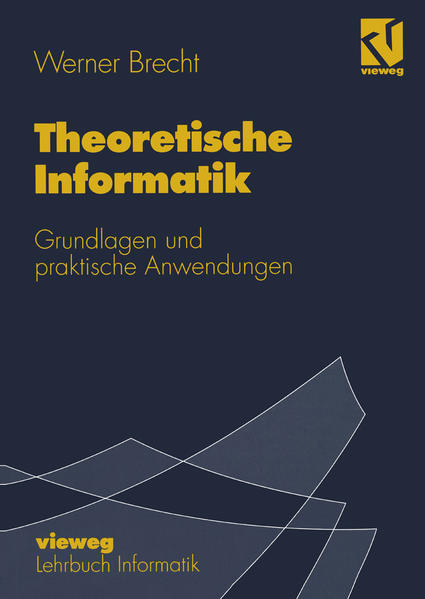 Theoretische Informatik: Grundlagen und praktische Anwendungen Grundlagen und praktische Anwendungen - Brecht, Werner