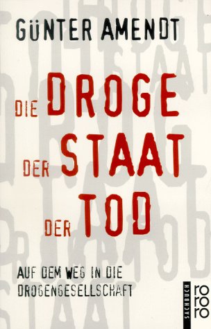Die Droge - der Staat - der Tod : auf dem Weg in die Drogengesellschaft. Rororo ; 9942 : rororo-Sachbuch - Amendt, Günter