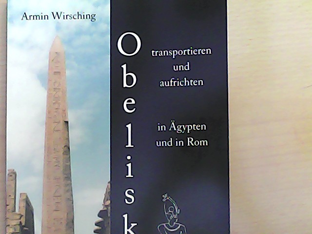Obelisken transportieren und aufrichten in Ägypten und in Rom 3. erweiterte Auflage mit einem Exkurs zu den Memnonkolossen. - Wirsching, Armin