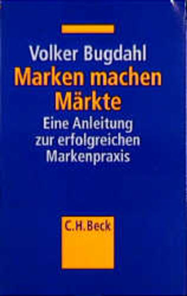 Marken machen Märkte: Eine Anleitung zur erfolgreichen Markenpraxis - Bugdahl, Volker