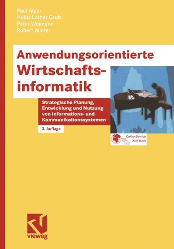 Anwendungsorientierte Wirtschaftsinformatik. Strategische Planung, Entwicklung und Nutzung von Informations- und Kommunikationssystemen - Alpar, Paul, Heinz Lothar Grob und Peter Weimann