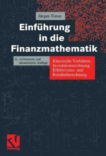 Einführung in die Finanzmathematik. Klassische Verfahren, Investitionsrechnung, Effektivzins- und Renditeberechnung - Tietze, Jürgen