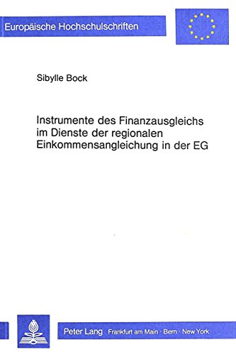 Instrumente des Finanzausgleichs im Dienste der regionalen Einkommensangleichung in der EG : allg. Zuweisungen ohne Eigenbeteiligung versus Zweckzuweisungen mit Eigenbeteiligung - diskutiert am Beispiel d. Europ. Fonds für Regionale Entwicklung (EFRE). [Europäische Hochschulschriften / 5] Europäische Hochschulschriften : Reihe 5, Volks- und Betriebswirtschaft ; Bd. 619 - Bock, Sibylle