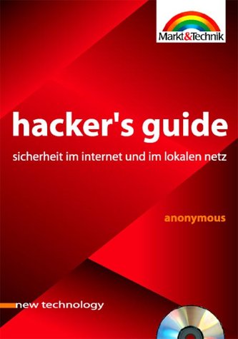 Hacker's Guide. Sicherheit im Internet und im lokalen Netz - Anonym