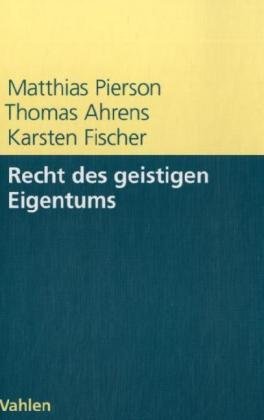 Recht des geistigen Eigentums: Patente, Marken, Urheberrecht, Design - Matthias, Pierson, Ahrens Thomas und Fischer Karsten