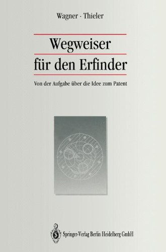 Wegweiser für den Erfinder: Von der Aufgabe über die Idee zum Patent - Wagner, Michael and Wolfgang Thieler