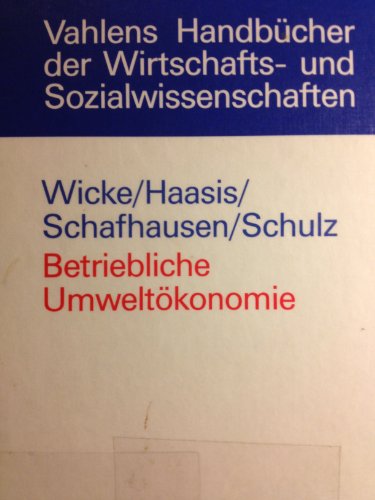 Betriebliche Umweltökonomie - Wicke, Lutz, Hans-Dietrich Haasis und Franzjosef Schafhausen