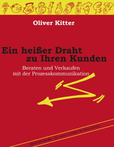 Ein heißer Draht zu Ihren Kunden : Beraten und Verkaufen mit der Prozesskommunikation. - Kitter, Oliver