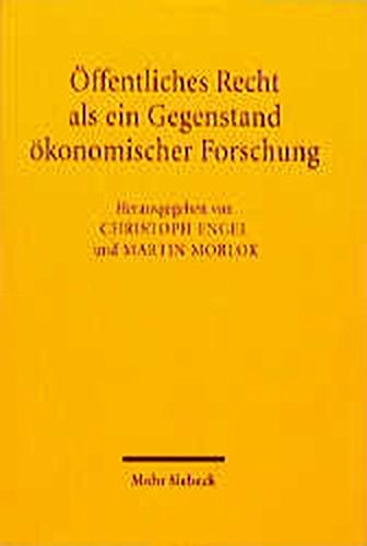 Öffentliches Recht als ein Gegenstand ökonomischer Forschung: Die Begegnung der deutschen Staatsrechtslehre mit der Konstitutionellen Politischen Ökonomie - Engel, Ch und M Morlok Engel