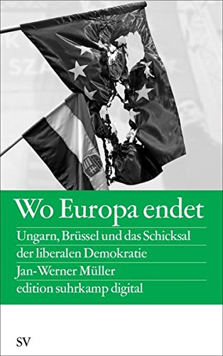 Wo Europa endet: Ungarn, Brüssel und das Schicksal der liberalen Demokratie (edition suhrkamp) - Müller, Jan-Werner