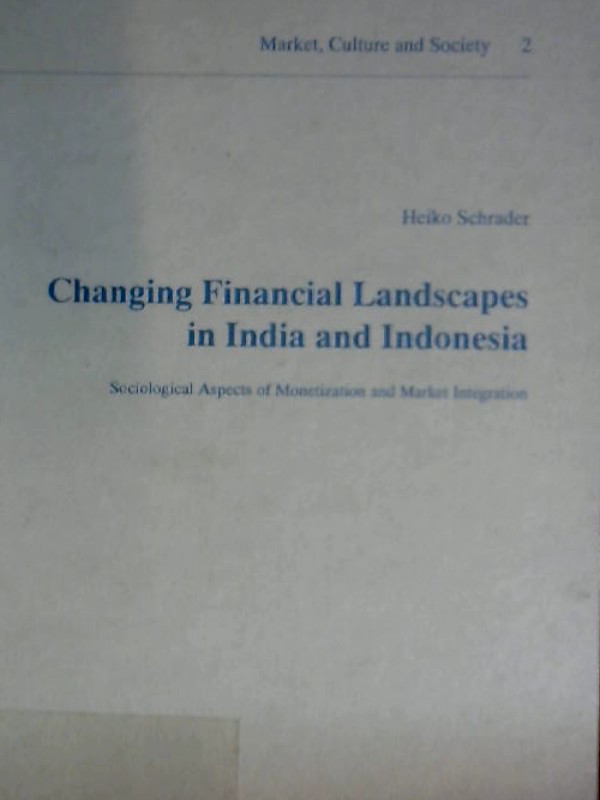 Changing Financial Landscapes in India and Indonesia: Sociological Aspects of Monetization and Market Integration (Market, Culture and Society) - Schrader, Heiko