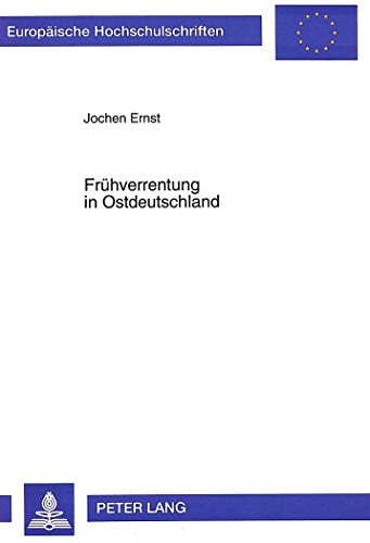 Frühverrentung in Ostdeutschland: Ergebnisse einer empirischen Erhebung zu den Bedingungen und sozialen Folgen des vorzeitigen Ruhestandes . Management / Série 5: Sciences économiques) - Ernst, Jochen