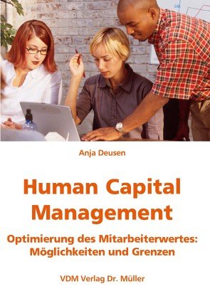 Human Capital Management: Optimierung des Mitarbeiterwertes: Möglichkeiten und Grenzen - Deusen, Anja