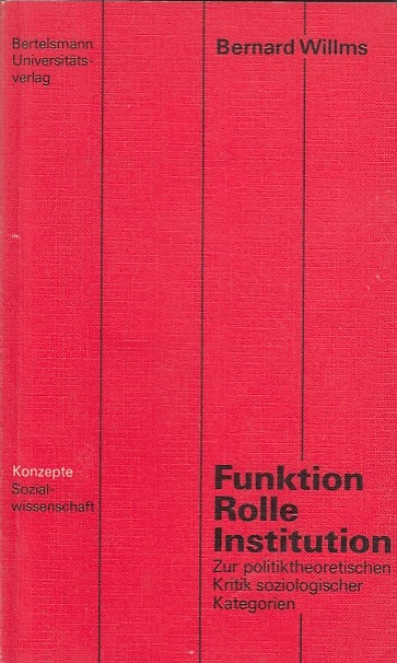 Funktion - Rolle - Institution.: Zur politiktheoretischen Kritik soziologischer Kategorien. Konzepte Sozialwissenschaft, 1 - Willms, Bernard