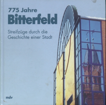 775 Jahre Bitterfeld Streifzüge durch die Geschichte einer Stadt - Holz, Uwe (Hrsg.)