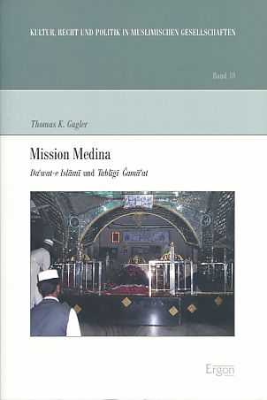 Mission Medina. Da'wat-e Islami und Tabligi Gama'at. Kultur, Recht und Politik in muslimischen Gesellschaften 18. - Gugler, Thomas K.