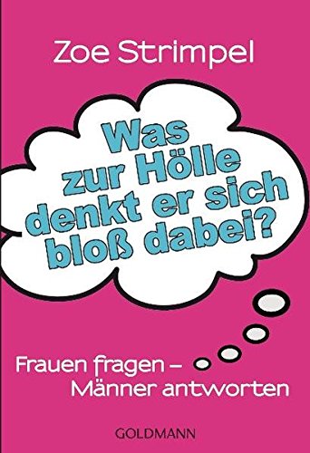 Was zur Hölle denkt er sich bloß dabei? Frauen fragen - Männer antworten - Strimpel, Zoe und Wibke Kuhn