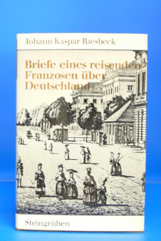 Briefe eines reisenden Franzosen über Deutschland an seinen Bruder zu Paris. - - Johann Kaspar Riesbeck