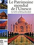 Le patrimoine mondial de l'unesco : le guide complet des lieux les plus extraordinaires - Unesco