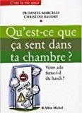 Qu'est-ce que ça sent dans ta chambre ? : votre ado fume-t-il du hasch ? - Daniel Marcelli