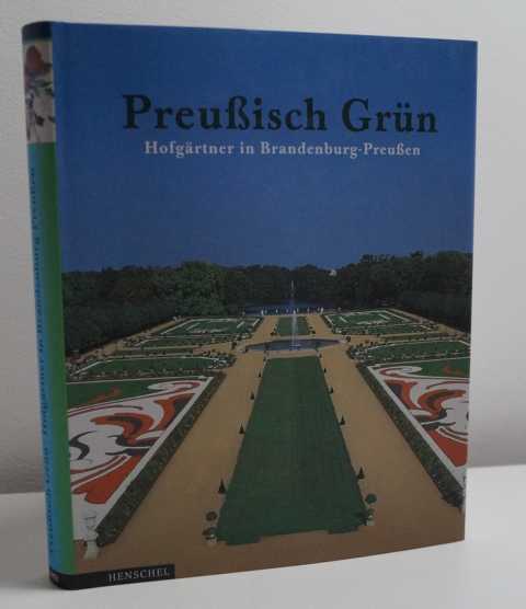 Preußisch Grün. Hofgärtner in Brandenburg-Preußen. - Dümpelmann, Sonja (Red.) und Gerd Bartoschek