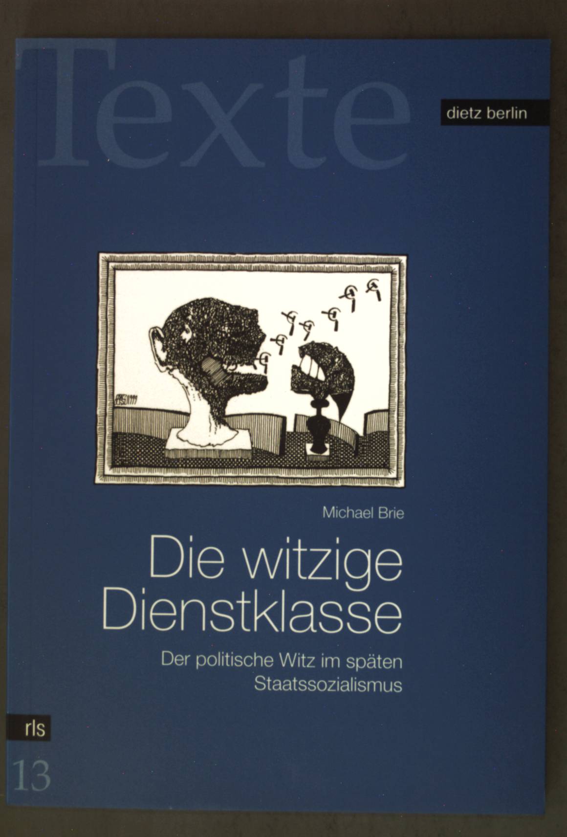 Die witzige Dienstklasse : der politische Witz im späten Staatssozialismus. Rosa-Luxemburg-Stiftung: Texte ; 13 - Brie, Michael