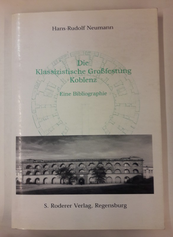 Die Klassizistische Großfestung Koblenz. Eine Bibliographie. Mit etlichen Zeitungsartikeln. - Neumann, Hans-Rudolf
