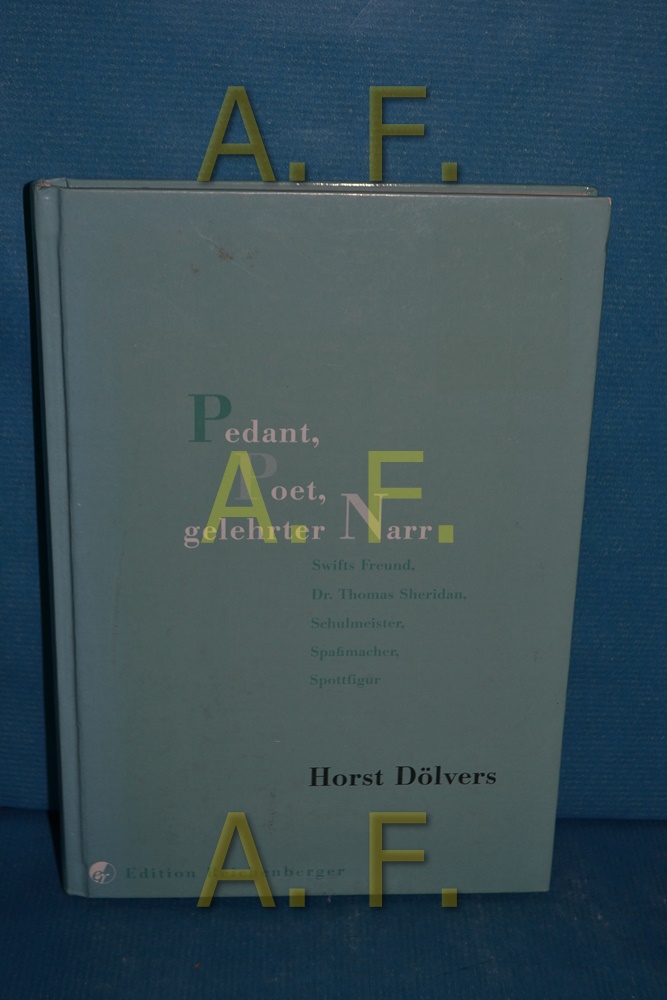 Pedant, Poet, gelehrter Narr : Swifts Freund Dr. Thomas Sheridan , Schulmeister, Spaßmacher, Spottfigur Horst Dölvers. [Ill.: Theo Reichenberger] / Europäische Profile , 50 - Dölvers, Horst