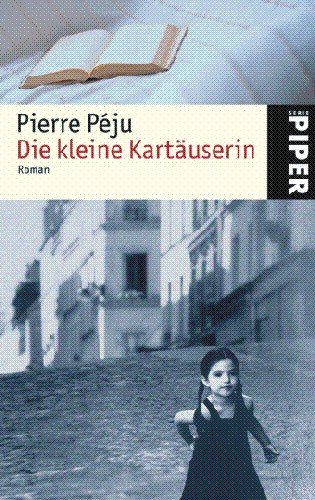 Die kleine Kartäuserin : Roman. Pierre Péju. Aus dem Franz. von Elsbeth Ranke / Piper ; 4871 - Péju, Pierre (Verfasser)