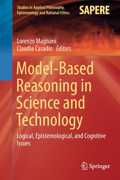 Model-Based Reasoning in Science and Technology : Logical, Epistemological, and Cognitive Issues - Claudia Casadio