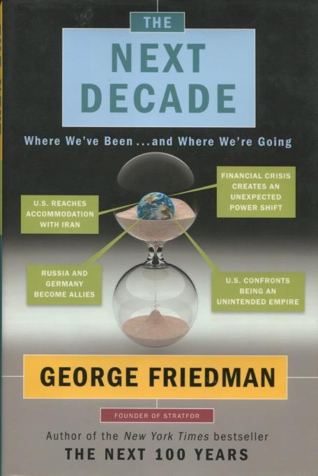 The Next Decade: Where We've Been. And Where We're Going - George Friedman