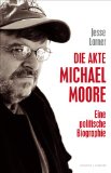 Die Akte Michael Moore : eine politische Biographie. Übers. von Regina Schneider - Larner, Jesse