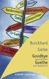 Goodbye Goethe. Sprachglossen zum Neudeutsch - Burckhard Garbe