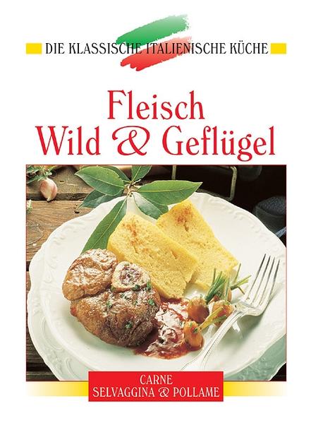 Die klassische italienische Küche. - Genehmigte Sonderausg. - München : Compact-Verl. Fleisch, Wild &, Geflügel - Unknown Author