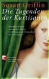 Die Tugenden der Kurtisanen : mächtige Frauen mit eigener Moral , von Madame de Pompadour bis Lola Montez. Aus dem Amerikan. von Elisabeth Liebl, BvT - Susan Griffin