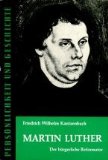 Martin Luther: Der bürgerliche Reformator - W Kantzenbach, Friedrich