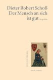 Der Mensch an sich ist gut : Sinngedichte. Edition Anthrazit - Schoß, Dieter Robert