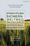 Ernährung sichern-weltweit: Ökosoziale Gestaltungsperspektiven - Gottwald, Franz-Theo und Franz Fischler