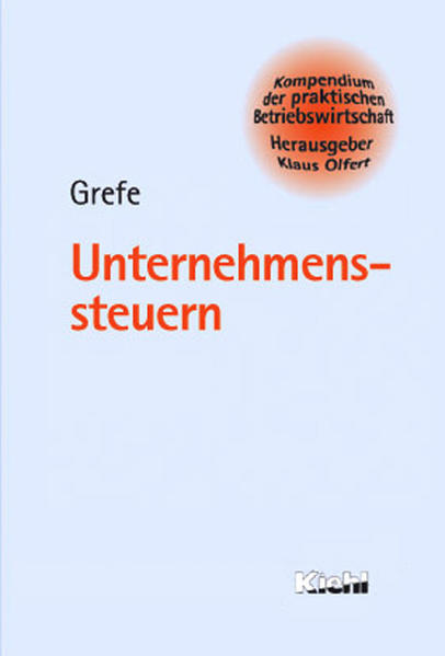 Unternehmenssteuern. Kompendium der praktischen Betriebswirtschaft - Grefe, Cord