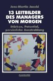 Dreizehn Leitbilder des Managers von morgen. Stärken, Potential, Persönliche Ausstrahlung - Jacobi, Jens-Martin