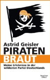 Piratenbraut : Meine Erlebnisse in der wildesten Partei Deutschlands. - Geisler, Astrid