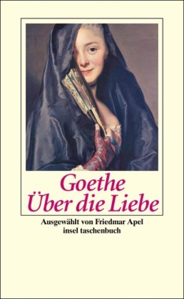 Über die Liebe. Johann Wolfgang Goethe. Ausgew. und mit einem Vorw. von Friedmar Apel, Insel-Taschenbuch ; 3225 - Goethe, Johann Wolfgang von und Friedmar [Hrsg.] Apel